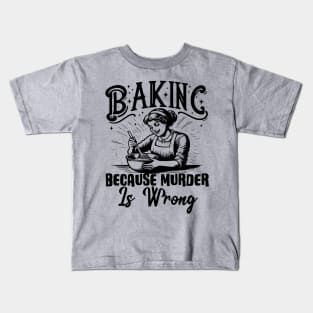 Baking Because Murder Is Wrong Funny Baker Kids T-Shirt